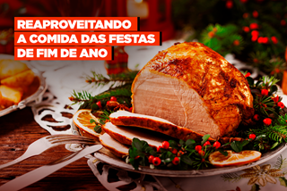 Como reaproveitar a comida depois das festas de fim de ano?